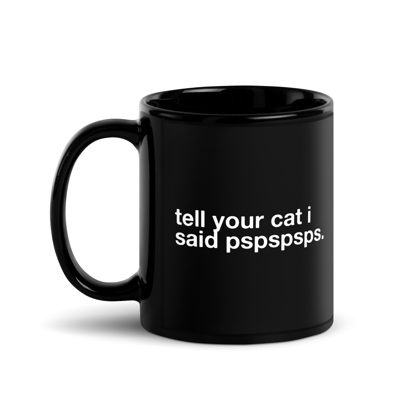 tell your cat i said pspspsps. - Mug