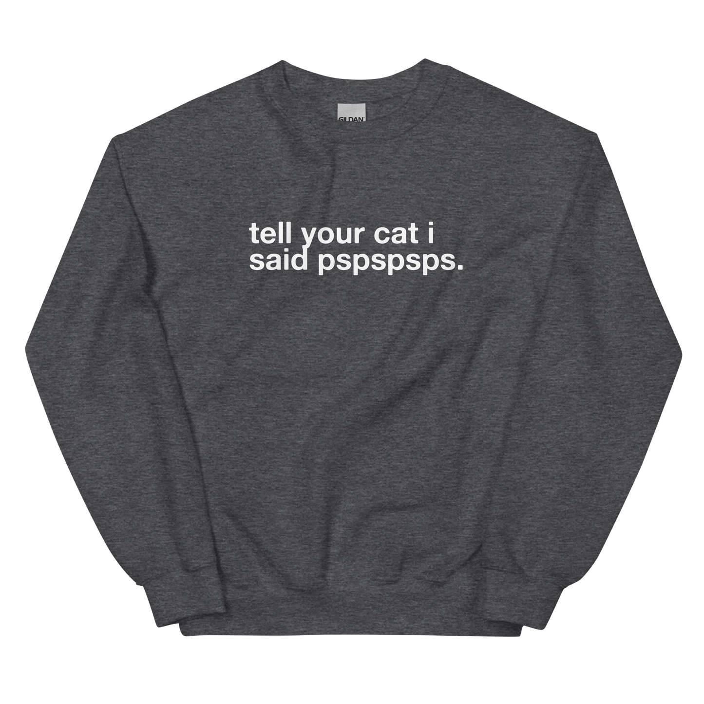 tell your cat i said pspspsps. - Unisex Crewneck Sweatshirt