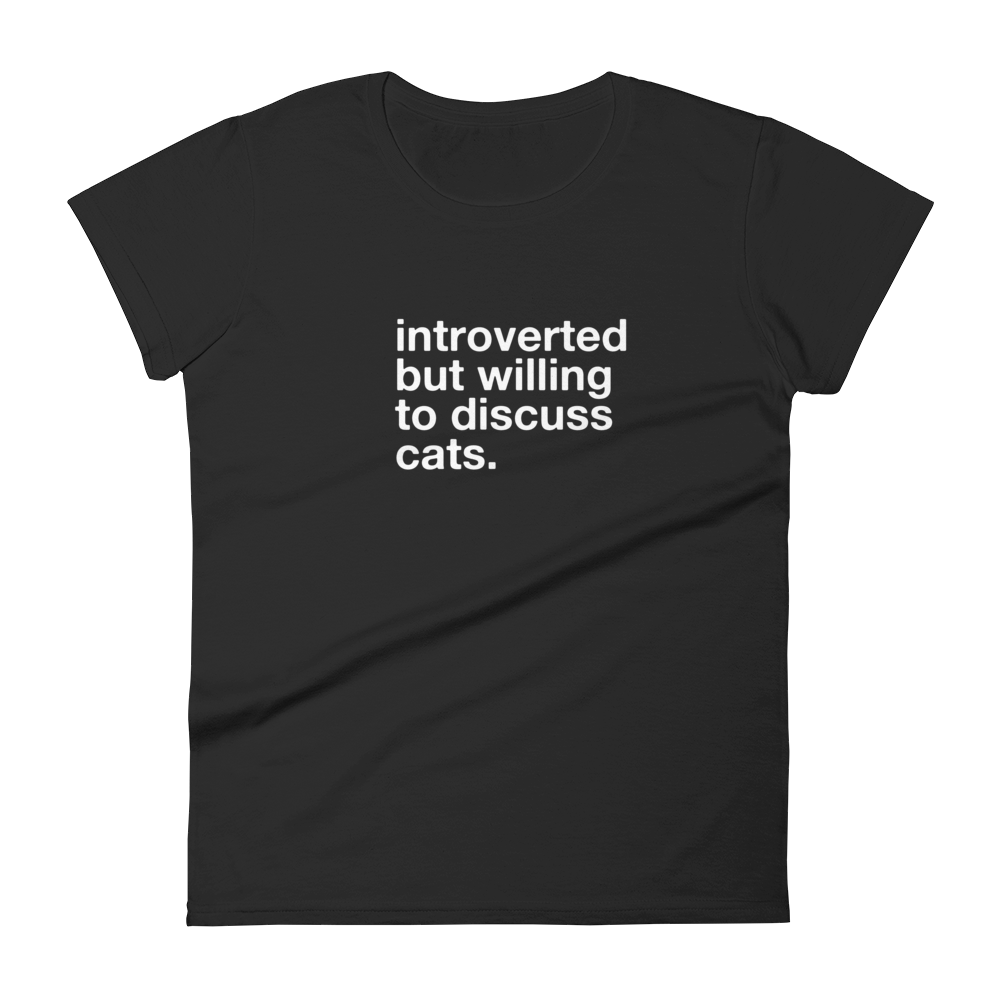 introverted but willing to discuss cats. - Women's Classic Tee