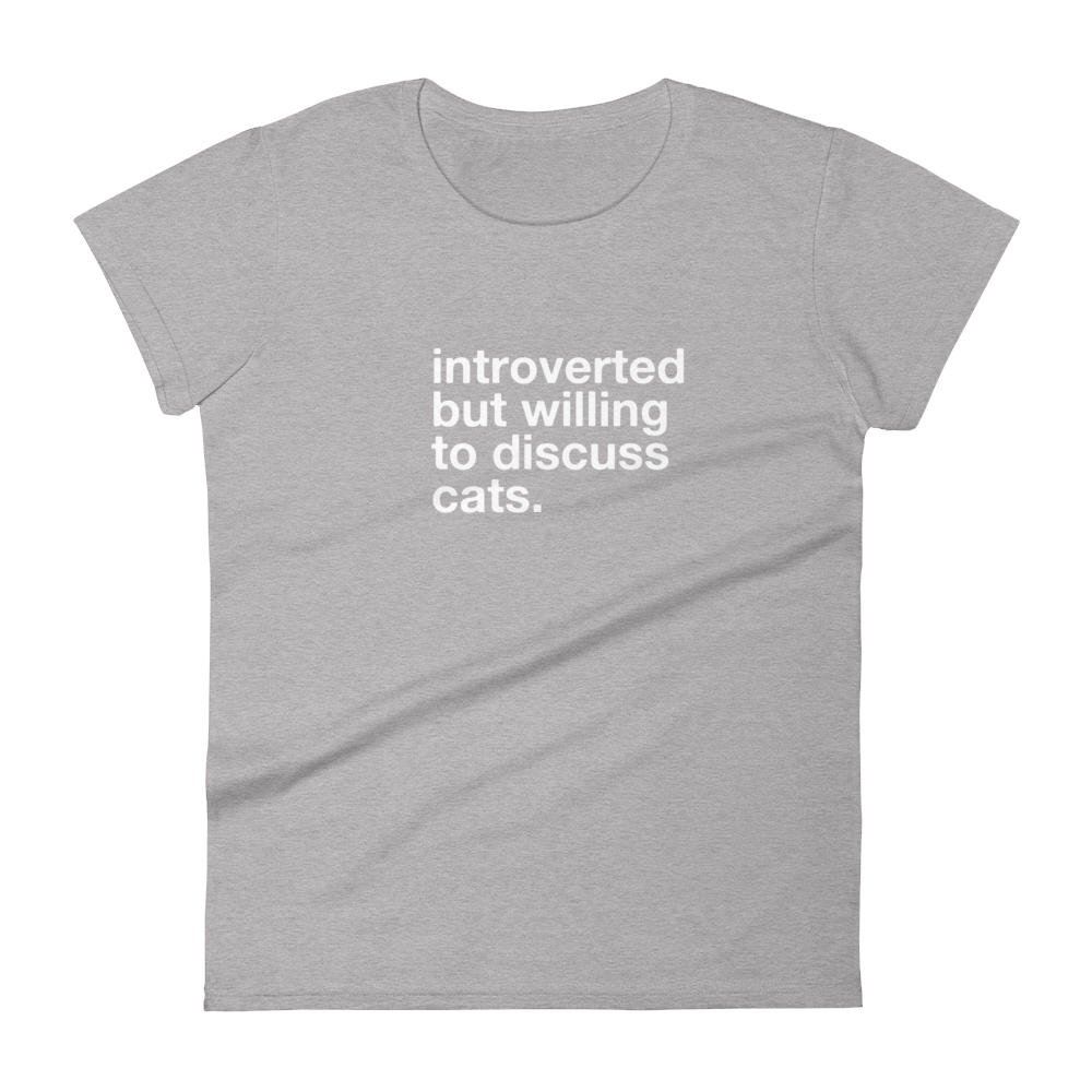 introverted but willing to discuss cats. - Women's Classic Tee