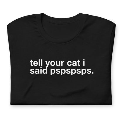 tell your cat i said pspspsps. - Unisex Classic Tee