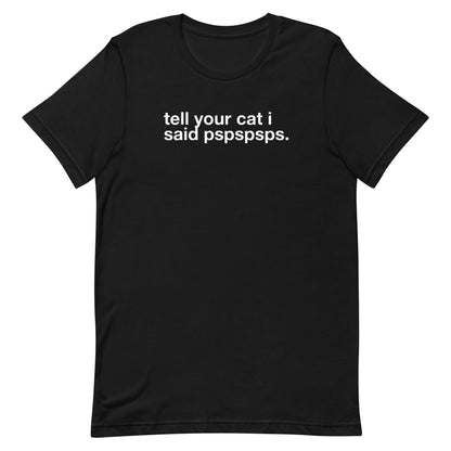 tell your cat i said pspspsps. - Unisex Classic Tee