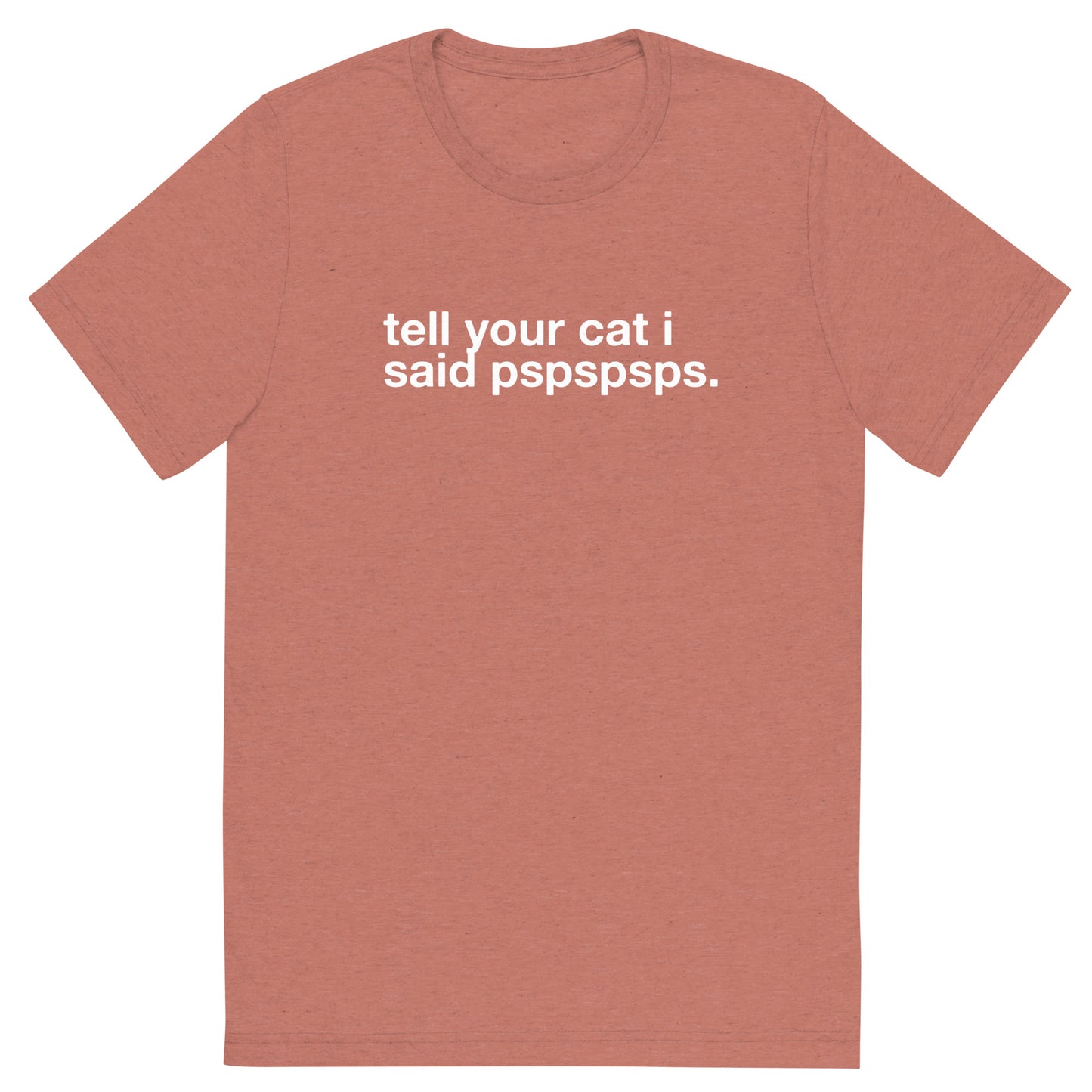 tell your cat i said pspspsps. - Unisex Triblend Tee