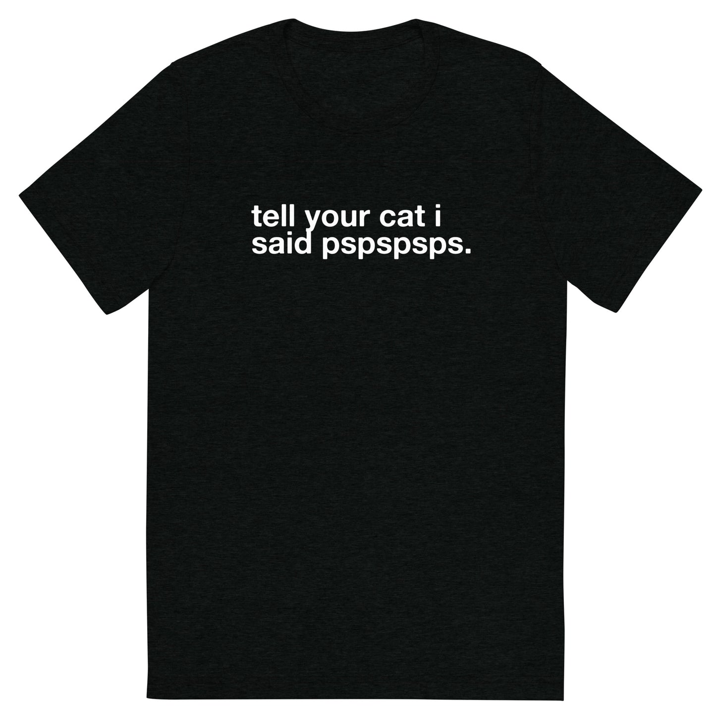 tell your cat i said pspspsps. - Unisex Triblend Tee