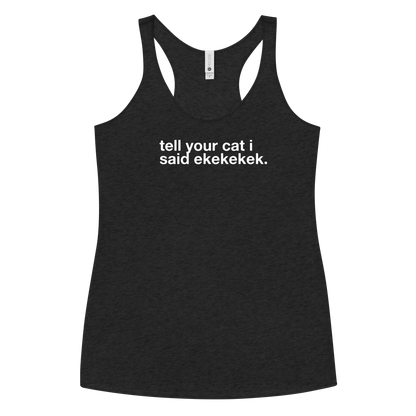 tell your cat I said ekekekek. - Women's Racerback Tank