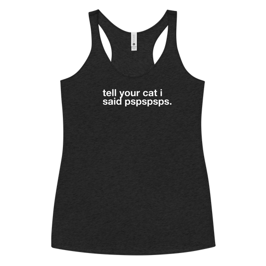 tell your cat i said pspspsps. - Women's Racerback Tank
