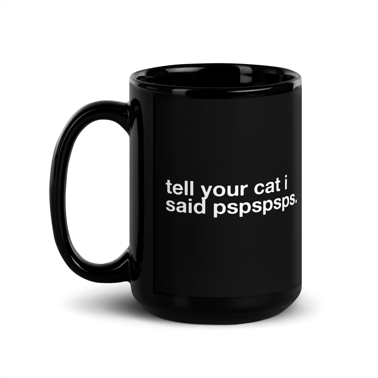 tell your cat i said pspspsps. - Mug
