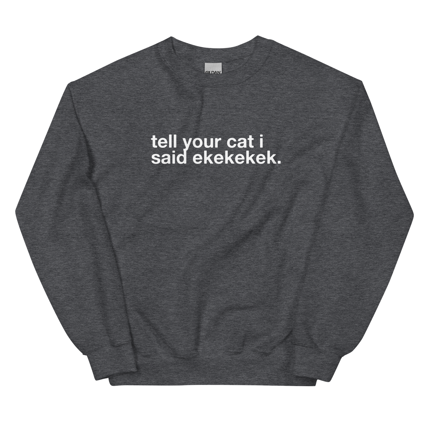 tell your cat i said ekekekek. - Unisex Crewneck Sweatshirt