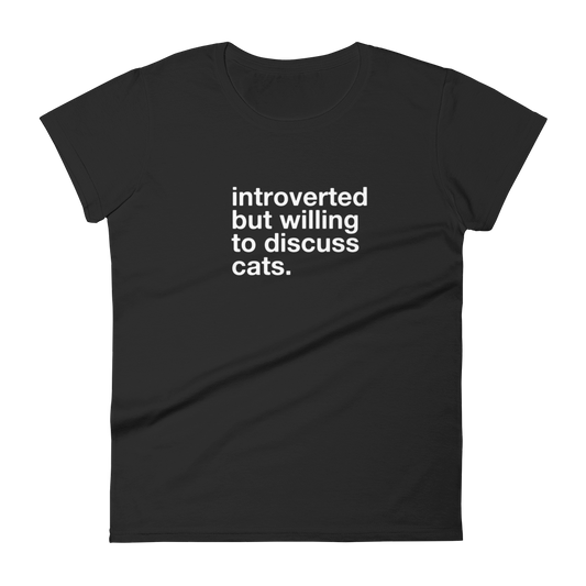 introverted but willing to discuss cats. - Women's Classic Tee