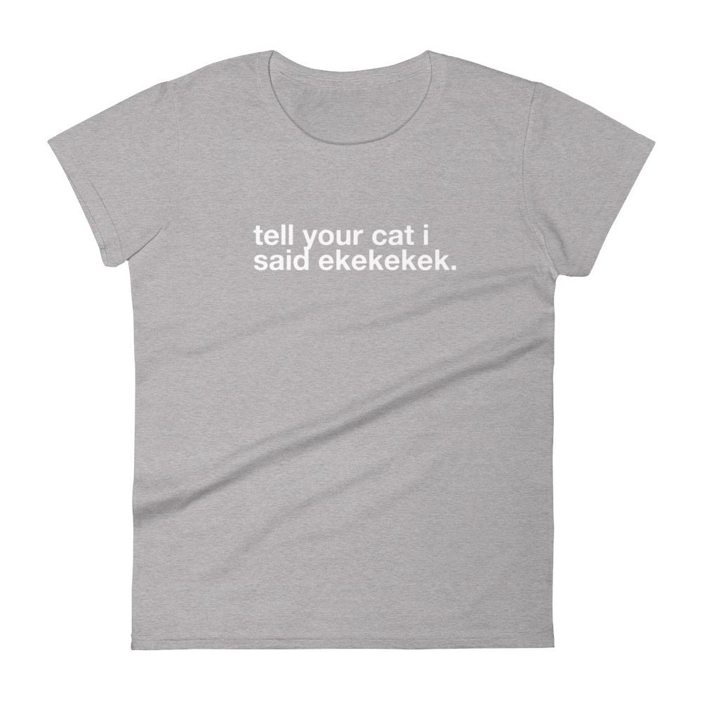 tell your cat i said ekekekek. - Women's Classic Tee